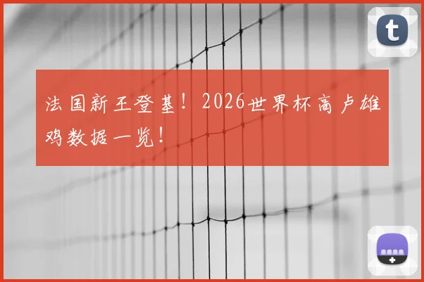 法国新王登基！2026世界杯高卢雄鸡数据一览！