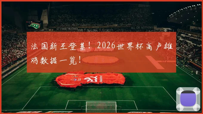法国新王登基！2026世界杯高卢雄鸡数据一览！