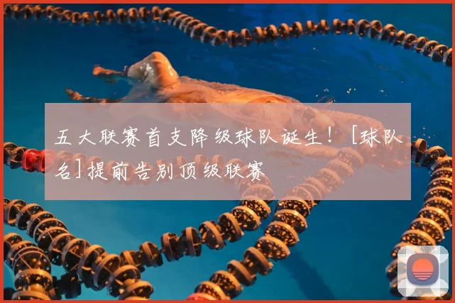 五大联赛首支降级球队诞生！[球队名]提前告别顶级联赛